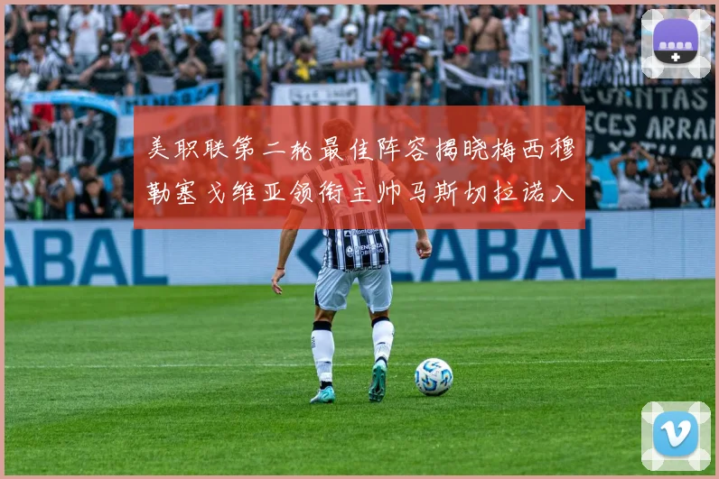 美职联第二轮最佳阵容揭晓梅西穆勒塞戈维亚领衔主帅马斯切拉诺入选
