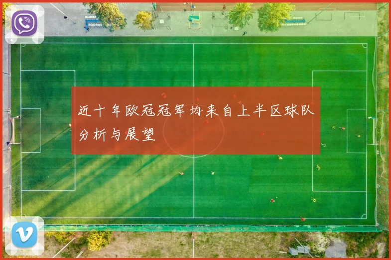 近十年欧冠冠军均来自上半区球队分析与展望